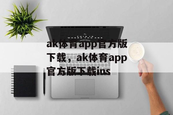 ak体育app官方版下载，ak体育app官方版下载ins