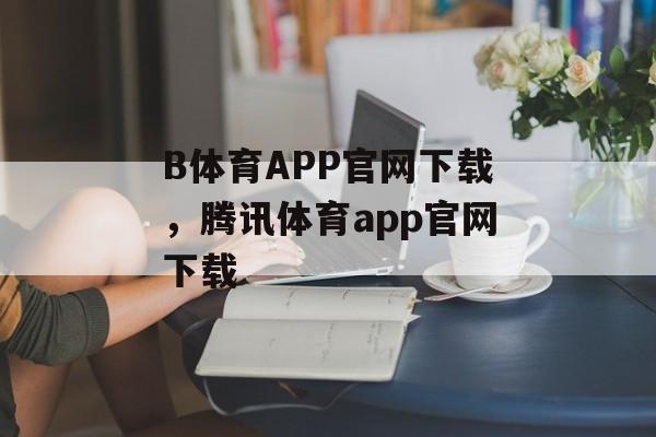 B体育APP官网下载，腾讯体育app官网下载